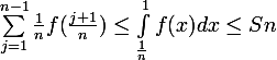 \large \sum_{j=1}^{n-1}{\frac{1}{n}}f(\frac{j+1}{n})\leq \int_{\frac{1}{n}}^{1}{f(x)}dx\leq Sn